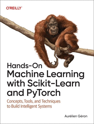 Hands-On Machine Learning with Scikit-Learn and Pytorch: Concepts, Tools, and Techniques to Build Intelligent Systems by GÃ©ron, AurÃ©lien