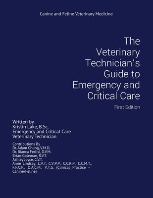 The Veterinary Technician's Guide to Emergency and Critical Care: First Edition by Lake, Kristin