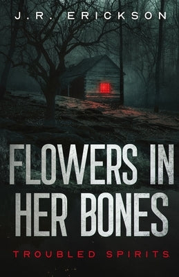Flowers in Her Bones by Erickson, J. R.