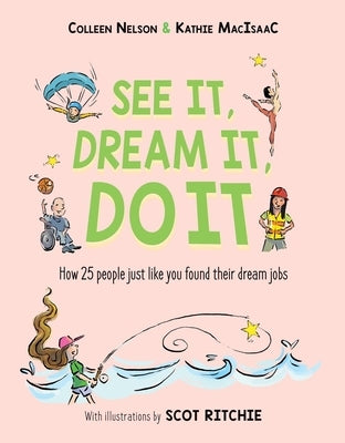 See It, Dream It, Do It: How 25 People Just Like You Found Their Dream Jobs by Nelson, Colleen