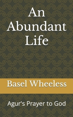 An Abundant Life: Agur's Prayer to God by Wheeless, Basel