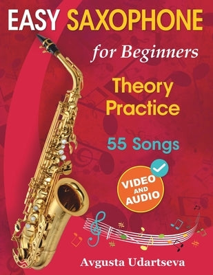 Easy Saxophone for Beginners: Theory, Practice and 55 Songs. For Kids 12+ and Adults. With Online Video and Audio by Udartseva, Avgusta