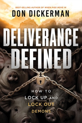 Deliverance Defined: How to Lock Up and Lock Out Demons by Dickerman, Don