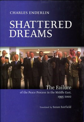 Shattered Dreams: The Failure of the Peace Process in the Middle East, 1995 to 2002 by Enderlin, Charles