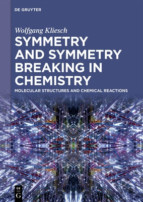 Symmetry and Symmetry Breaking in Chemistry: Molecular Structures and Chemical Reactions by Kliesch, Wolfgang