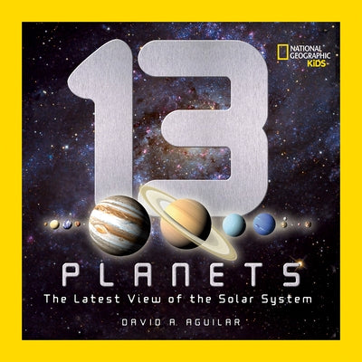 13 Planets: The Latest View of the Solar System by Aguilar, David A.