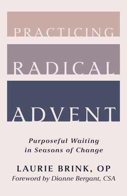 Practicing Radical Advent: Purposeful Waiting in Seasons of Change by Brink, Laurie, Op