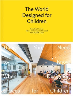 The World Designed for Children: Complete Works of Hibino Sekkei Youji No Shiro and Kids Design Labo by Hibino, Taku