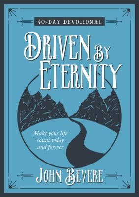 Driven by Eternity: 40-Day Devotional: Make Your Life Count Today and Forever by Bevere, John