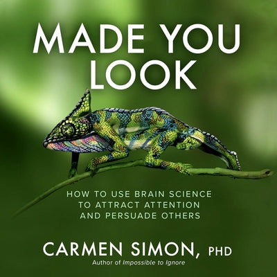 Made You Look: How to Use Brain Science to Attract Attention and Persuade Others by Simon, Carmen