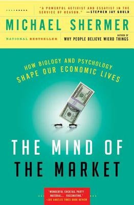 The Mind of the Market: How Biology and Psychology Shape Our Economic Lives by Shermer, Michael