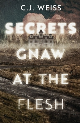 Secrets Gnaw at the Flesh by Weiss, C. J.