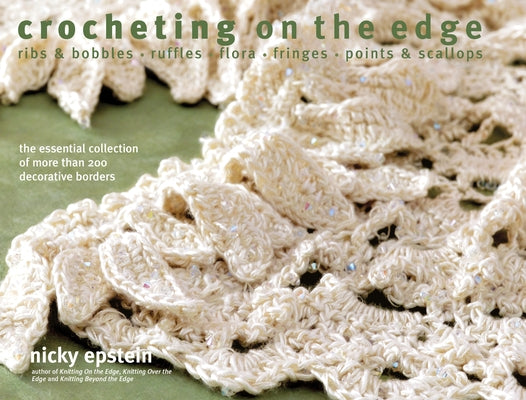 Crocheting on the Edge: Ribs & Bobbles*ruffles*flora*fringes*points & Scallops by Epstein, Nicky