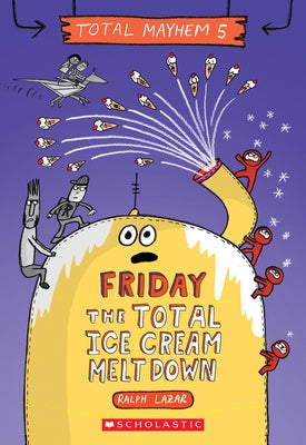Friday - The Total Ice Cream Meltdown (Total Mayhem #5) by Lazar, Ralph