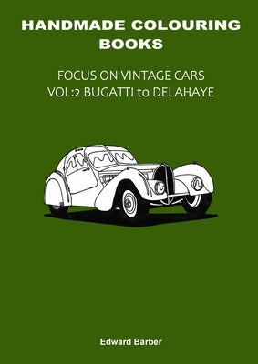 Handmade Colouring Books - Focus on Vintage Cars Vol: 2 - Bugatti to Delahaye by Barber, Edward