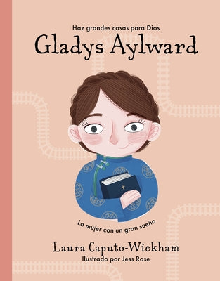 Gladys Aylward: Una Ni?a Peque?a Con Un Sue?o Inmenso by Caputo-Wickham, Laura
