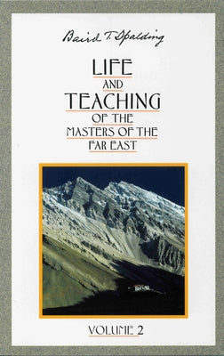 Life and Teaching of the Masters of the Far East, Volume 2: Book 2 of 6: Life and Teaching of the Masters of the Far East by Spalding, Baird T.