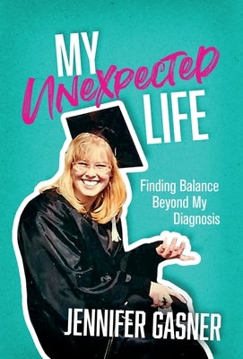 My Unexpected Life: Finding Balance Beyond My Diagnosis by Gasner, Jennifer