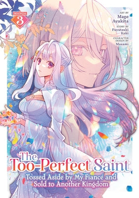 The Too-Perfect Saint: Tossed Aside by My Fiancé and Sold to Another Kingdom (Manga) Vol. 3 by Koki, Fuyutsuki