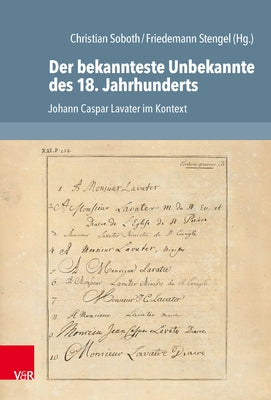 Der Bekannteste Unbekannte Des 18. Jahrhunderts: Johann Caspar Lavater Im Kontext by Soboth, Christian
