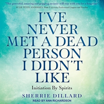 I've Never Met a Dead Person I Didn't Like Lib/E: Initiation by Spirits by Dillard, Sherrie