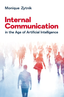 Internal Communication in the Age of Artificial Intelligence by Zytnik, Monique