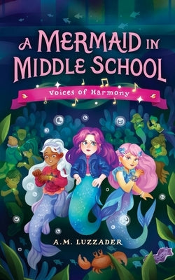 A Mermaid in Middle School Book 3: Voices of Harmony by Luzzader, A. M.