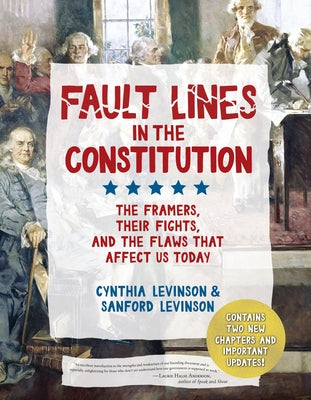 Fault Lines in the Constitution (Third Edition): The Framers, Their Fights, and the Flaws That Affect Us Today by Levinson, Cynthia