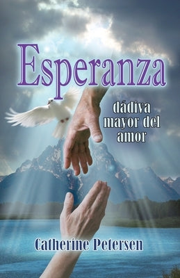 Esperanza: La Mayor Dádiva del Amor by Petersen, Catherine