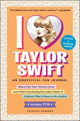 I Love Taylor Swift Updated & Expanded Version: An Unofficial Fan Journal by Gabbara, Princess