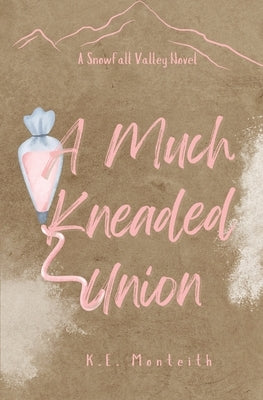 A Much Kneaded Union by Monteith, K. E.