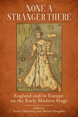 None a Stranger There: England And/In Europe on the Early Modern Stage by Oldenburg, Scott