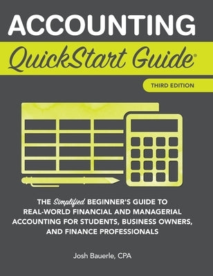 Accounting QuickStart Guide: The Simplified Beginner's Guide to Financial & Managerial Accounting For Students, Business Owners and Finance Profession by Bauerle Cpa, Josh