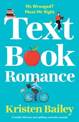 Textbook Romance: A totally hilarious and uplifting romantic comedy by Bailey, Kristen