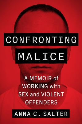 Confronting Malice: A Memoir of Working with Sex and Violent Offenders by Salter, Anna C.