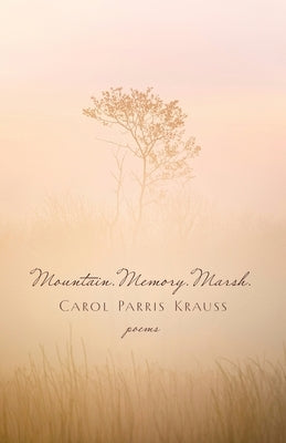 Mountain. Memory. Marsh.: Poems by Krauss, Carol Parris