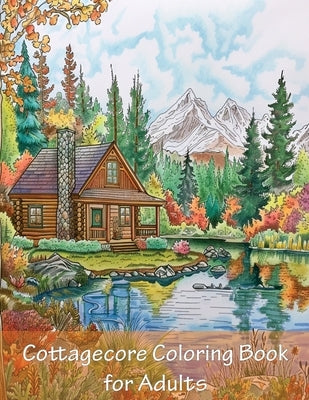 Cottagecore Coloring Book For Adults: 90 Pages of Big and Easy Relaxing Coloring Pages With Cozy Cottages by James, Earl