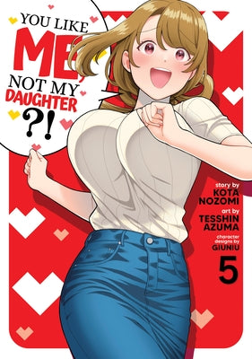 You Like Me, Not My Daughter?! (Manga) Vol. 5 by Nozomi, Kota