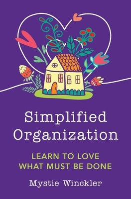 Simplified Organization: Learn to Love What Must Be Done by Winckler, Mystie