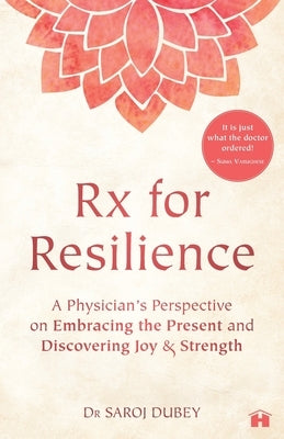 Rx for Resilience: A Physician's Perspective on Embracing the Present and Discovering Joy & Strength by Dubey, Saroj