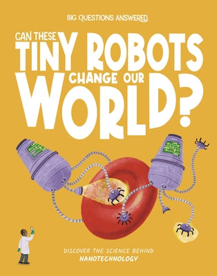 Can These Tiny Robots Change Our World?: Discover the Science Behind Nanotechnology by Watson, Olivia