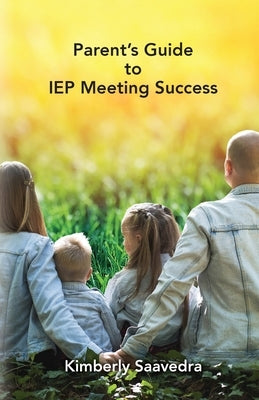 Parent's Guide to IEP Meeting Success by Saavedra, Kimberly