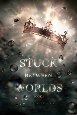 Stuck Between Worlds: Book 1 by Ross, Jordyn