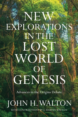 New Explorations in the Lost World of Genesis: Advances in the Origins Debate by Walton, John H.