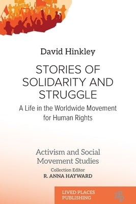 Stories of Solidarity and Struggle: A Life in the Worldwide Movement for Human Rights by Hinkley, David