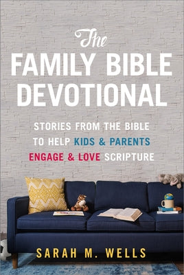 The Family Bible Devotional: Stories from the Bible to Help Kids and Parents Engage and Love Scripture (52 Weekly Devotions with Activities, Prayer Pr by Wells, Sarah M.