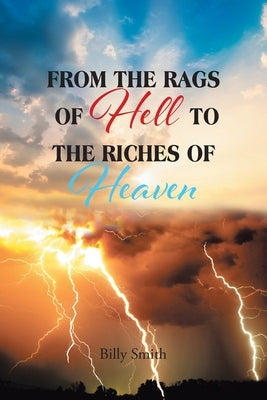 From the Rags of Hell to the Riches of Heaven by Smith, Billy