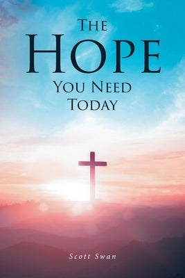 The Hope You Need Today by Swan, Scott