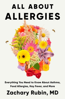 All about Allergies: Everything You Need to Know about Asthma, Food Allergies, Hay Fever, and More by Rubin, Zachary, MD