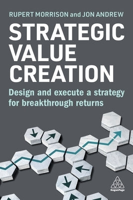 Strategic Value Creation: Design and Execute a Strategy for Breakthrough Returns by Morrison, Rupert